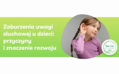 Zaburzenia uwagi słuchowej u dzieci: przyczyny i znaczenie rozwoju