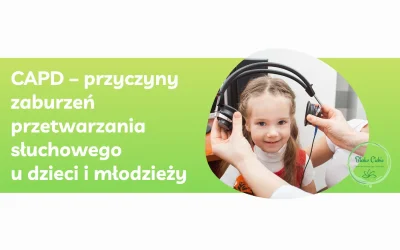 CAPD – przyczyny zaburzeń przetwarzania słuchowego u dzieci i młodzieży
