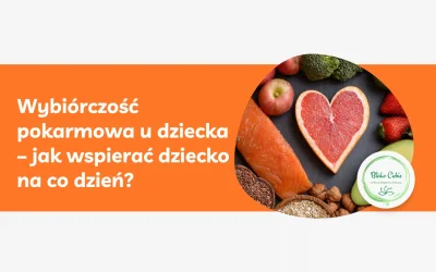 Wybiórczość pokarmowa u dzieci – jak wspierać rozwój żywieniowy?