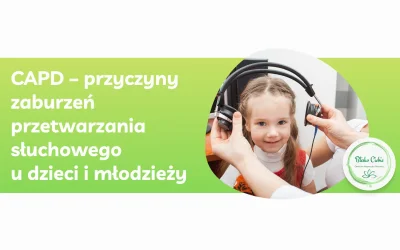 CAPD – przyczyny zaburzeń przetwarzania słuchowego u dzieci i młodzieży